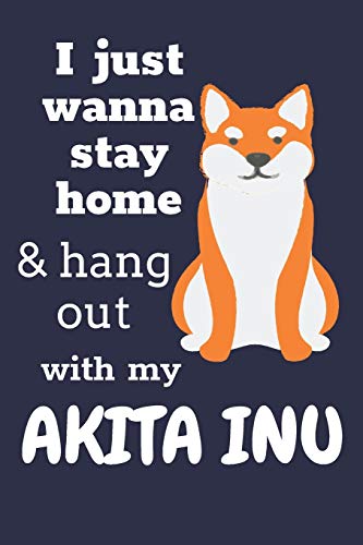 I Just Wanna Stay Home & Hang Out With My Akita Inu: For Akita Inu Dog Fans