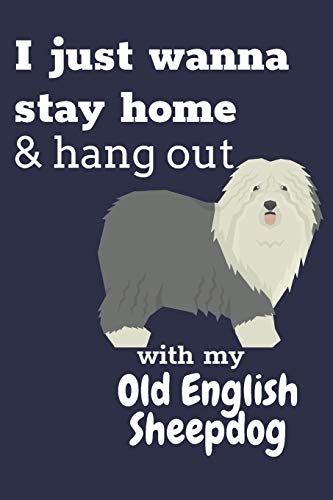 I Just Wanna Stay Home & Hang Out With My Old English Sheepdog: For Old English Sheepdog Fans