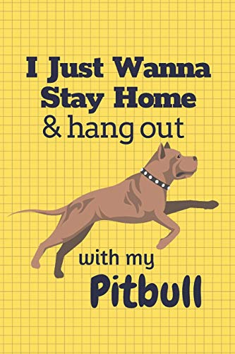 I just wanna stay home & hang out with my Pitbull: For Pitbull Dog Fans