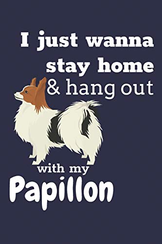 I Just Wanna Stay Home & Hang Out With My Papillon: For Papillon Dog Fans