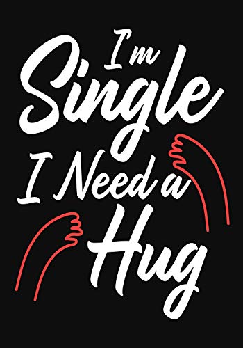 I'm Single I Need A Hug: Funny Gift For Singles ,Valentine day Gift for Her /Him