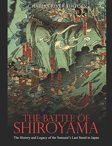 The Battle of Shiroyama: The History and Legacy of the Samurai’s Last Stand in Japan