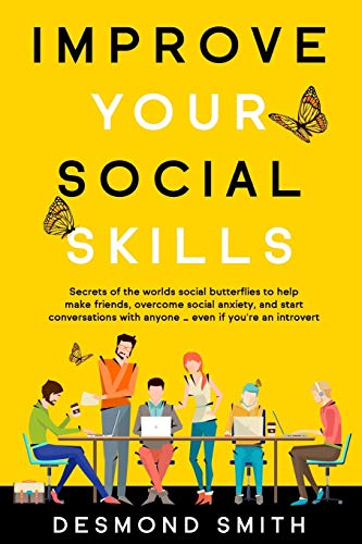 Improve Your Social Skills: Secrets of the World?ÇÖs Social Butterflies to Help Make Friends, Overcome Social Anxiety, and Start Conversations With Anyone ?Ǫ Even if you're an Introvert