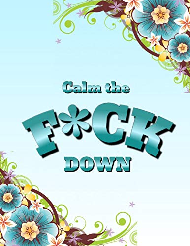 Calm The F*Ck Down: An Irreverent Adult Coloring Book With Flowers Flamingo,Lions, Elephants, Owls, Horses, Dogs, Cats, And Many More - 9781652321781