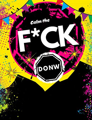 Calm The F*Ck Down: An Irreverent Adult Coloring Book With Flowers Flamingo,Lions, Elephants, Owls, Horses, Dogs, Cats, And Many More - 9781652321804