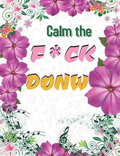 Calm The F*Ck Down: An Irreverent Adult Coloring Book With Flowers Flamingo,Lions, Elephants, Owls, Horses, Dogs, Cats, And Many More - 9781652321880