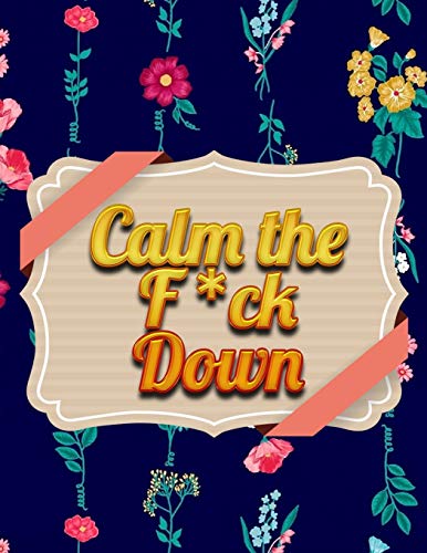 Calm the F*ck Down: An Irreverent Adult Coloring Book with Flowers Flamingo,Lions, Elephants, Owls, Horses, Dogs, Cats, and Many More - 9781652321996
