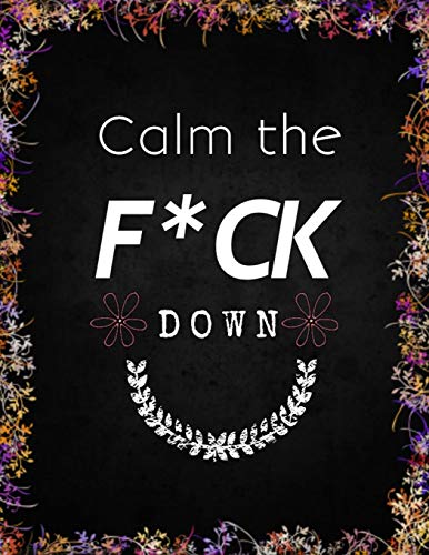 Calm The F*Ck Down: An Irreverent Adult Coloring Book With Flowers Flamingo,Lions, Elephants, Owls, Horses, Dogs, Cats, And Many More - 9781652322139