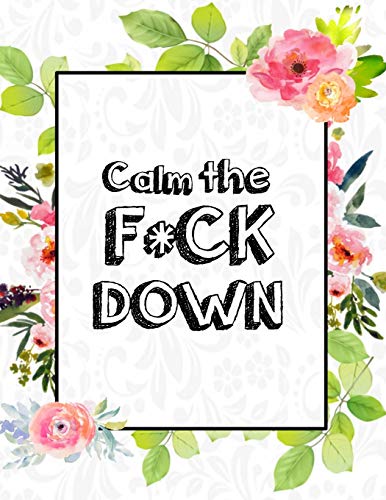 Calm The F * Ck Down: An Irreverent Adult Coloring Book With Flowers Falango,Lions, Elephants, Owls, Horses, Dogs, Cats, And Many More - 9781652330233