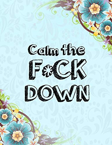 Calm The F * Ck Down: An Irreverent Adult Coloring Book With Flowers Falango,Lions, Elephants, Owls, Horses, Dogs, Cats, And Many More - 9781652330288