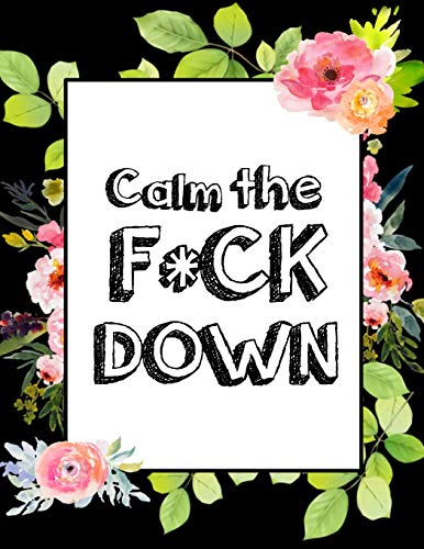 Calm The F * Ck Down: An Irreverent Adult Coloring Book With Flowers Falango,Lions, Elephants, Owls, Horses, Dogs, Cats, And Many More - 9781652330417