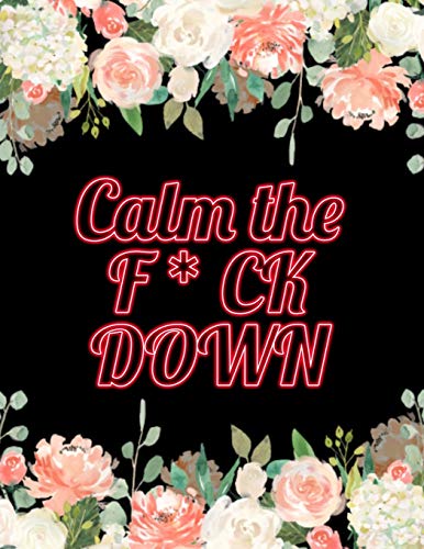 Calm The F * Ck Down: An Irreverent Adult Coloring Book With Flowers Falango,Lions, Elephants, Owls, Horses, Dogs, Cats, And Many More - 9781652330486