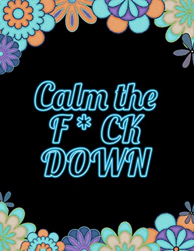 Calm The F * Ck Down: An Irreverent Adult Coloring Book With Flowers Falango,Lions, Elephants, Owls, Horses, Dogs, Cats, And Many More - 9781652330493