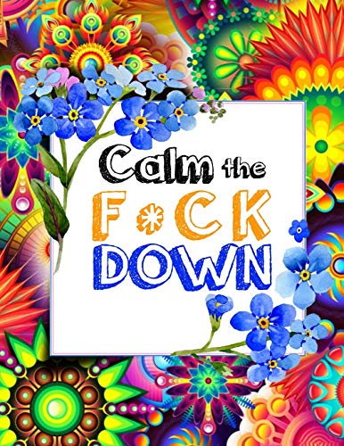 Calm The F * Ck Down: An Irreverent Adult Coloring Book With Flowers Falango,Lions, Elephants, Owls, Horses, Dogs, Cats, And Many More - 9781652330523
