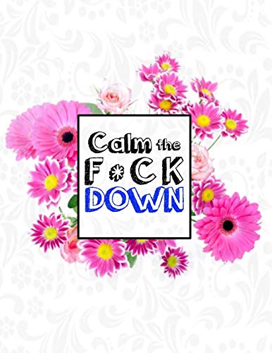 Calm The F * Ck Down: An Irreverent Adult Coloring Book With Flowers Falango,Lions, Elephants, Owls, Horses, Dogs, Cats, And Many More - 9781652330561