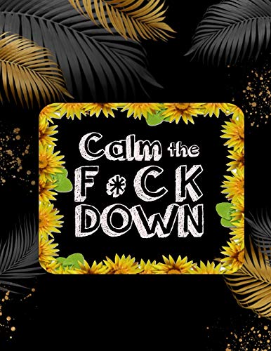 Calm The F * Ck Down: An Irreverent Adult Coloring Book With Flowers Falango,Lions, Elephants, Owls, Horses, Dogs, Cats, And Many More - 9781652330608