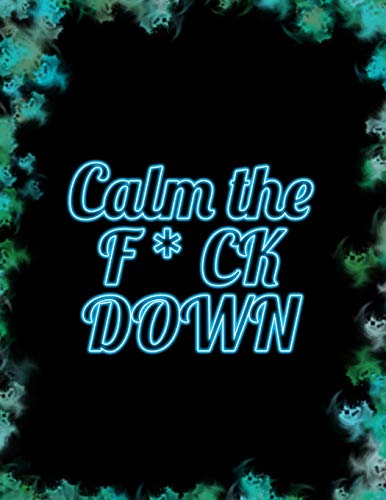 Calm The F * Ck Down: An Irreverent Adult Coloring Book With Flowers Falango,Lions, Elephants, Owls, Horses, Dogs, Cats, And Many More - 9781652330653