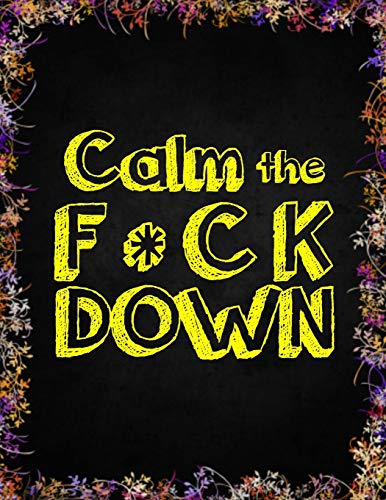 Calm the F * ck Down: An Irreverent Adult Coloring Book with Flowers Falango,Lions, Elephants, Owls, Horses, Dogs, Cats, and Many More - 9781652330660