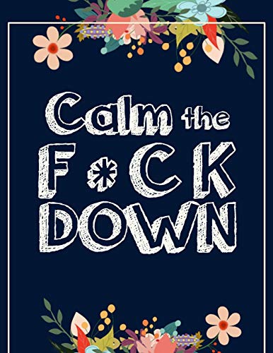 Calm The F * Ck Down: An Irreverent Adult Coloring Book With Flowers Falango,Lions, Elephants, Owls, Horses, Dogs, Cats, And Many More - 9781652344216