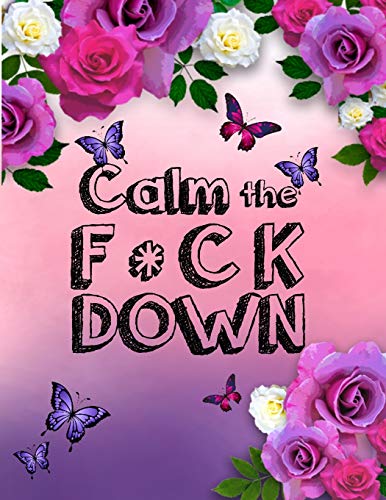 Calm The F * Ck Down: An Irreverent Adult Coloring Book With Flowers Falango,Lions, Elephants, Owls, Horses, Dogs, Cats, And Many More - 9781652344278