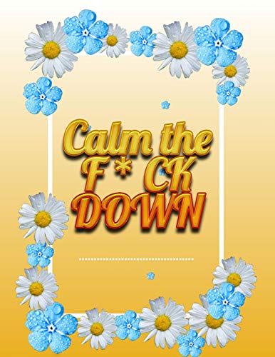 Calm the F * ck Down: An Irreverent Adult Coloring Book with Flowers Falango,Lions, Elephants, Owls, Horses, Dogs, Cats, and Many More - 9781652344353