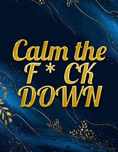 Calm The F * Ck Down: An Irreverent Adult Coloring Book With Flowers Falango,Lions, Elephants, Owls, Horses, Dogs, Cats, And Many More - 9781652344360