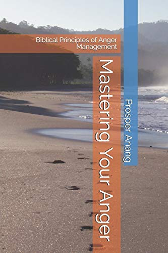 Mastering Your Anger: Biblical Principles of Anger Management (Emotional Intelligence)