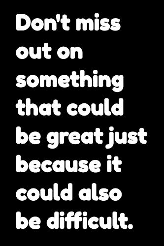 Don'T Miss Out On Something That Could Be Great Just Because It Could Also Be Difficult: Motivational Notepads Office