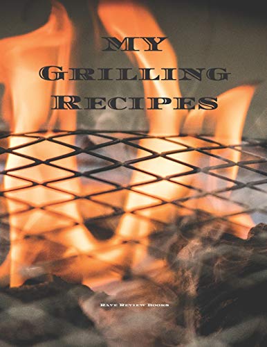 My Grilling Recipes: An Easy Way To Create Your Very Own Grilling Recipes Cookbook With Your Favorite Recipes, In A 8.5"X11” 100 Writable Pages, ... Grill Cook In Your Life, A Relative, Friend!