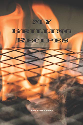 My Grilling Recipes: An Easy Way To Create Your Very Own Grilling Recipes Cookbook With Your Favorite Recipes, In An 6”X9”” 100 Writable Pages, ... Grill Cook In Your Life, A Relative, Friend!