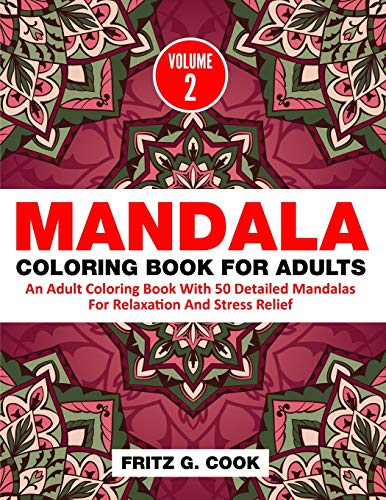 Mandala Coloring Book For Adults (Volume 2): An Adult Coloring Book With 50 Detailed Mandalas For Relaxation And Stress Relief