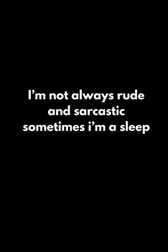 I???m not always rude and sarcastic sometimes i???m a sleep
