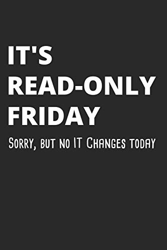 It's Read-Only Friday Sorry, But No It Changes Today: Administrator Notebook For Sysadmin / Network Or Security Engineer / Dba In It Infrastructure / Information Systems - 9781652658276