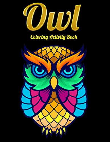 Owl Coloring Activity Book: An Adult Coloring Book with Cute Owl Portraits,Beautiful,Majestic Owl Designs for Stress Relief Relaxation with Mandala Patterns