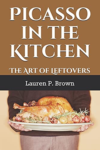 Picasso In The Kitchen: The Art Of Leftovers