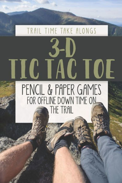 3-D Tic Tac Toe | Pencil & Paper Games For Offline Down Time On The Trail: Activity Book For Hikers, Backpackers And Outdoorsy Explorers