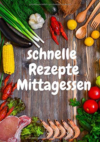 schnelle Rezepte Mittagessen: ca. 124 leere Seiten f??r Ihre eigenen Rezepte Ihr pers??nliches Rezeptbuch um alle Rezepte aufzuschreiben (German Edition)
