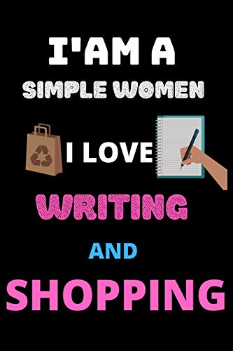 I Am A Simple Women I Love Writing And Shopping: The Best Gift For Women Who Loves Shopping