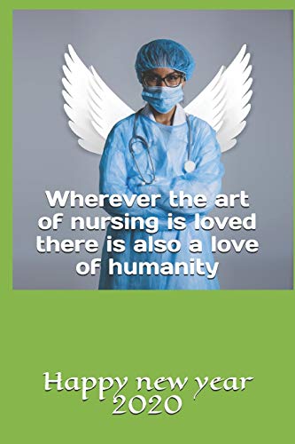 Wherever The Art Of Nursing Is Loved There Is Also A Love Of Humanity: Wherever The Art Of Nursing Is Loved There Is Also A Love Of Humanity