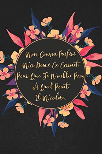 Mon Cousin Pr?f?r? M'A Donn? Ce Carnet Pour Que Je N'Oublie Pas ? Quel Point Il M'Adore.: Cadeau ? La Personne Qui Vient ? L'Esprit! (French Edition)