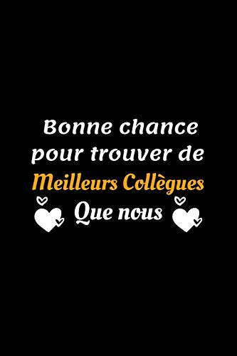 Bonne chance pour trouver de meilleurs collegues que nous: joli Cadeau collegue employ?? dr????le rigolo de D??part En Retraite Travail - carnet travailler fou - Bonne Continuation (French Edition)