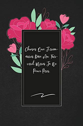 Choses Que J'aimerais Dire Au Travail Mais Je Ne Peux Pas.: envoyez-le comme cadeau ?? la personne qui vous vient ?? l'esprit, il/elle va l'adorer! (French Edition) - 9781653303731