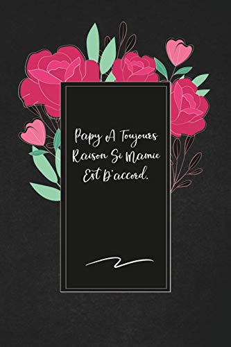 Papy A Toujours Raison Si Mamie Est D'Accord.: Envoyez-Le Comme Cadeau ? La Personne Qui Vous Vient ? L'Esprit, Il/Elle Va L'Adorer! (French Edition)