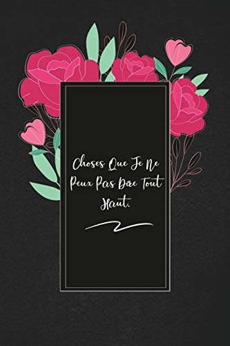Choses Que Je Ne Peux Pas Dire Tout Haut.: Envoyez-Le Comme Cadeau ? La Personne Qui Vous Vient ? L'Esprit, Il/Elle Va L'Adorer! (French Edition)