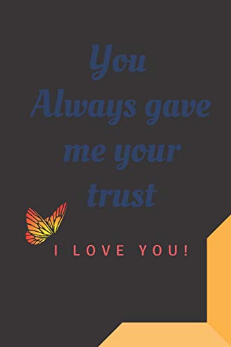 You Always gave me your trust: You Always gave me your trust beautiful gift for valentine and birthday for whom you love your mom your father your ... friend to explain why you love hem so much