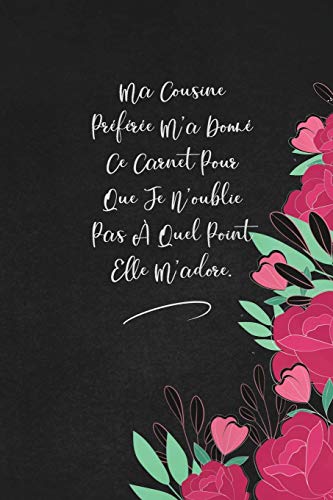 Ma Cousine Pr?f?r?e M'A Donn? Ce Carnet Pour Que Je N'Oublie Pas ? Quel Point Elle M'Adore.: Envoyez-Le Comme Cadeau ? La Personne Qui Vous Vient ? L'Esprit, Il/Elle Va L'Adorer! (French Edition)