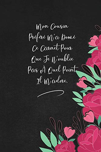 Mon Cousin Pr?f?r? M'A Donn? Ce Carnet Pour Que Je N'Oublie Pas ? Quel Point Il M'Adore.: Envoyez-Le Comme Cadeau ? La Personne Qui Vous Vient ? L'Esprit, Il/Elle Va L'Adorer! (French Edition) - 9781653338283