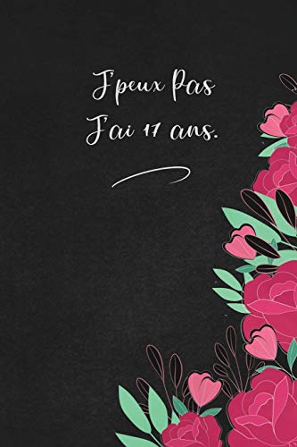 J'Peux Pas J'Ai 17 Ans.: Envoyez-Le Comme Cadeau ? La Personne Qui Vous Vient ? L'Esprit, Il/Elle Va L'Adorer! (French Edition) - 9781653338566