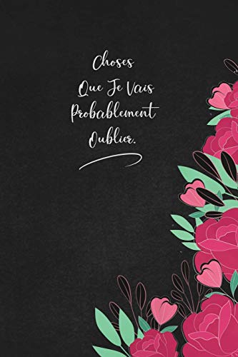 Choses Que Je Vais Probablement Oublier.: envoyez-le comme cadeau ?? la personne qui vous vient ?? l'esprit, il/elle va l'adorer! (French Edition) - 9781653338610