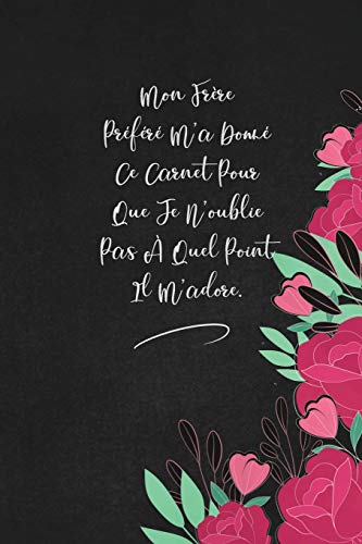 Mon Fr?re Pr?f?r? M'A Donn? Ce Carnet Pour Que Je N'Oublie Pas ? Quel Point Il M'Adore.: Envoyez-Le Comme Cadeau ? La Personne Qui Vous Vient ? L'Esprit, Il/Elle Va L'Adorer! (French Edition)